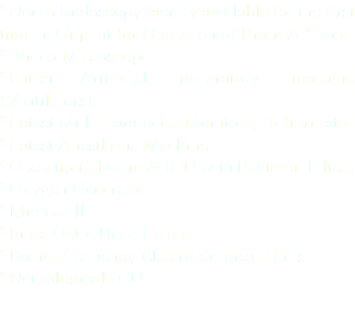 *Neuro Endoscopy facility available for the first time in Gujarat for Operation of Brain & Spine * Video Microscope *Latest Artificial respiratory machine (Ventilators) *Latest Multi Parameter Monitors, Defibrillator *Latest Anesthesia Machine *Operation Theatre & ICU with Bacterial Filters *Oxygen Generator *Microdrill *Fiber Optic Head Lamp *Radio Frequency Electro Surgical Units *Neurological-ICU 